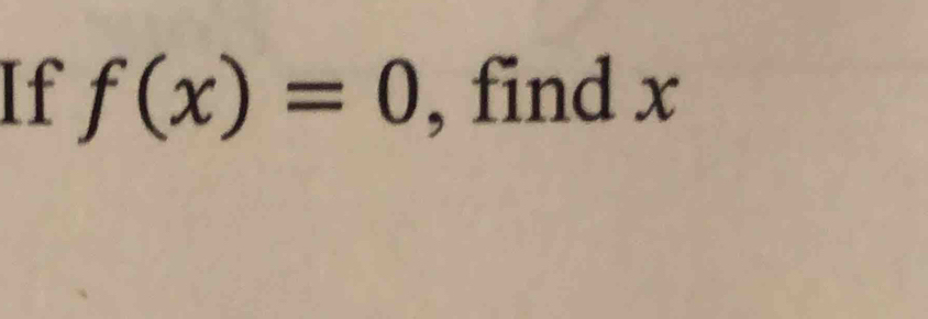 If f(x)=0 , find x