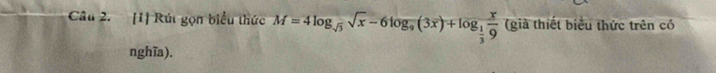 [1] Rút gọn biểu thức M=4log _sqrt(3)sqrt(x)-6log _9(3x)+log _ 1/3  x/9  (già thiết biểu thức trên có 
nghĩa).