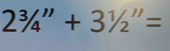 2^3/_4''+3^1/_2''=