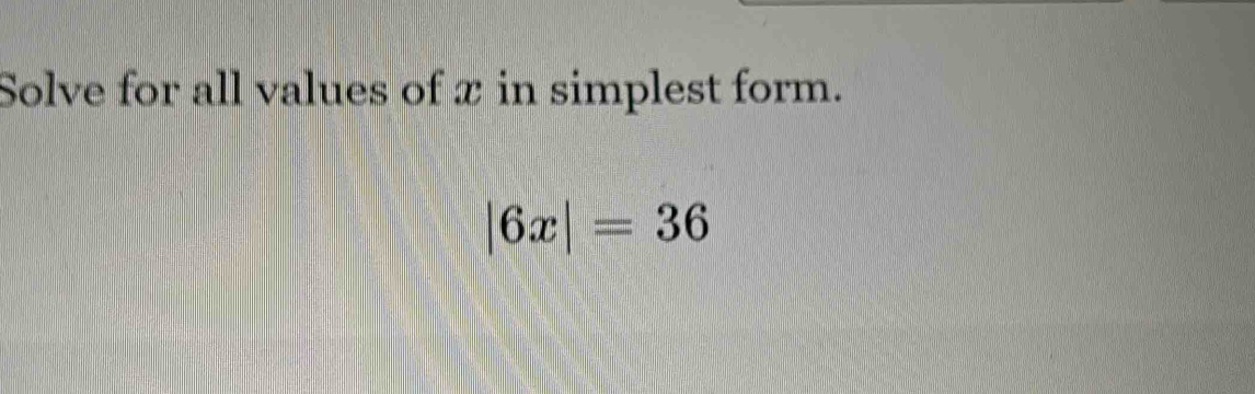 Solve for all values of x in simplest form.
|6x|=36