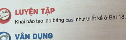 Luyện tập 
Khai báo tạo lập bảng casi như thiết kế ở Bài 18. 
Vân DUNG