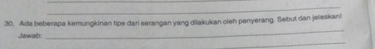 Ada beberapa kemungkinan tipe dari serangan yang dilakukan oleh penyerang. Sebut dan jelaskan! 
_ 
_ 
Jawab: