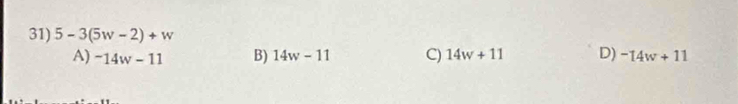 5-3(5w-2)+w
A) -14w-11 B) 14w-11 C) 14w+11 D) -14w+11