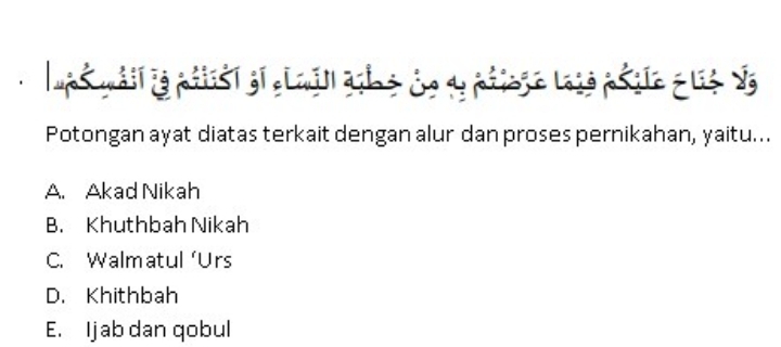 、 ups wail ie pilist gi e[ will gi e ủa dy prioge laié pélie élis Sg
Potongan ayat diatas terkait dengan alur dan proses pernikahan, yaitu...
A. Akad Nikah
B. Khuthbah Nikah
C. Walmatul ‘Urs
D. Khithbah
E. I jab dan qobul