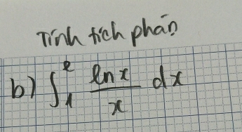 Tinh tich phan 
b) ∈t _1^(2frac ln x)xdx