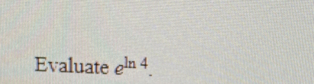 Evaluate e^(ln) 4