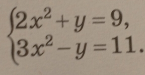 beginarrayl 2x^2+y=9, 3x^2-y=11.endarray.