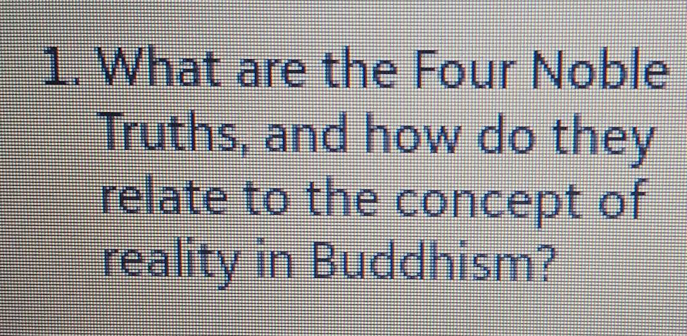 What are the Four Noble 
Truths, and how do they 
relate to the concept of 
reality in Buddhism?