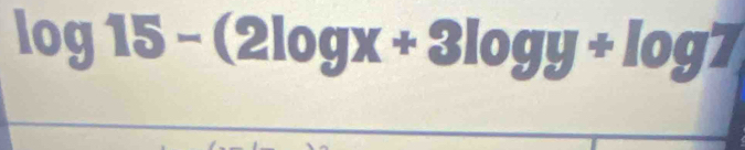 log 15-(2log x+3log y+log 7