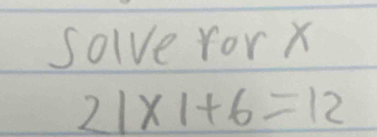 solve for x
21* 1+6=12