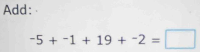 Add:
-5+-1+19+-2=□