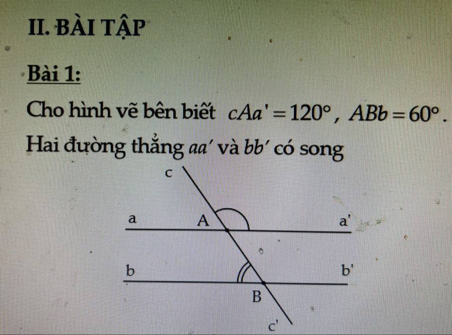 bài tập
Bài 1:
Cho hình vẽ bên biết cAa'=120°,ABb=60°.
Hai đường thẳng aa' và bb' có song