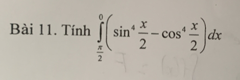 Tính ∈tlimits _ π /2 ^0(sin^4 x/2 -cos^4 x/2 )dx