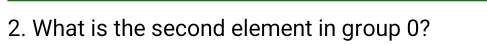 What is the second element in group 0?