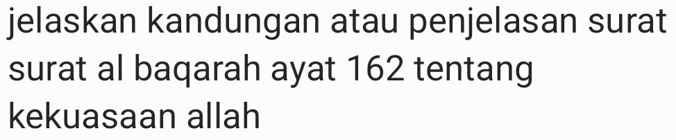 jelaskan kandungan atau penjelasan surat 
surat al baqarah ayat 162 tentang 
kekuasaan allah