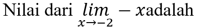 Nilai dari limlimits _xto -2-xadalah