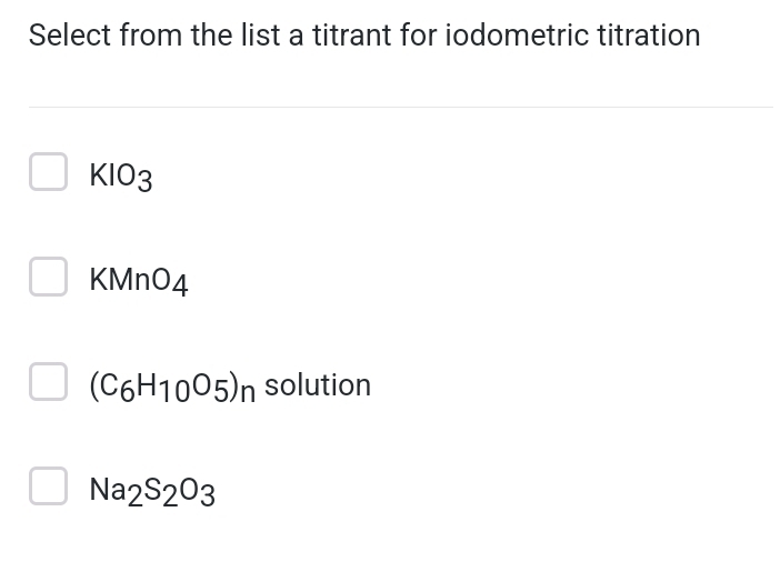 Select from the list a titrant for iodometric titration
KIO3
KMr O_4
(C_6H_10O_5)_n solution
Na_2S_2O_3