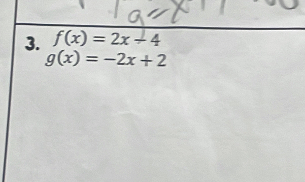 f(x)=2x+4
g(x)=-2x+2