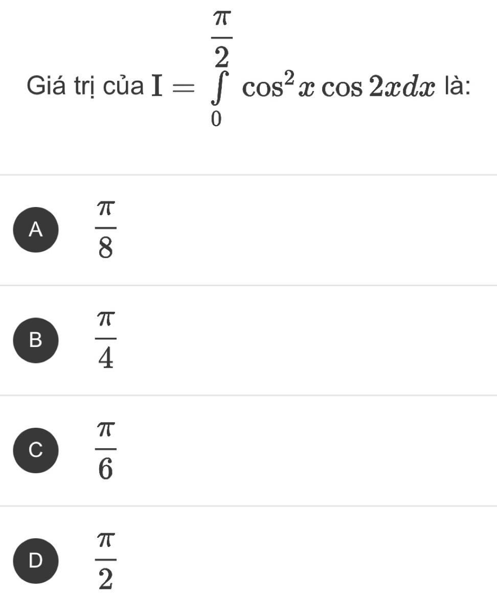 I=∈tlimits _0^((frac π)2)cos^2xcos 2xdx!
Giá trị của à:
A  π /8 
B  π /4 
C  π /6 
D  π /2 