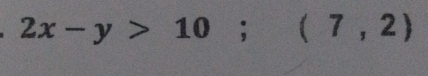 2x-y>10; (7,2)