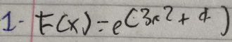 1- F(x)=e^((3x^2)+4)