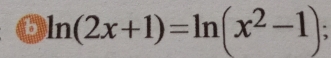 ln (2x+1)=ln (x^2-1);