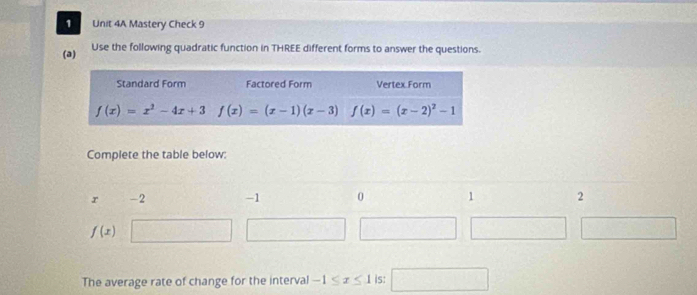 Mastery Check 9
(a) Use the following quadratic function in THREE different forms to answer the questions.
Complete the table below:
The average rate of change for the interval -1≤ x≤ 1 is: □