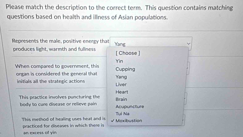 Please match the description to the correct term. This question contains matching
questions based on health and illness of Asian populations.
an excess of yin