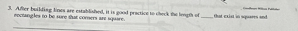 Goodheart-Willcox Publisher 
3. After building lines are established, it is good practice to check the length of _that exist in squares and 
rectangles to be sure that corners are square.