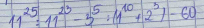 11^(25)=11^(23)-3^5:(1^(10)+2^3)-60