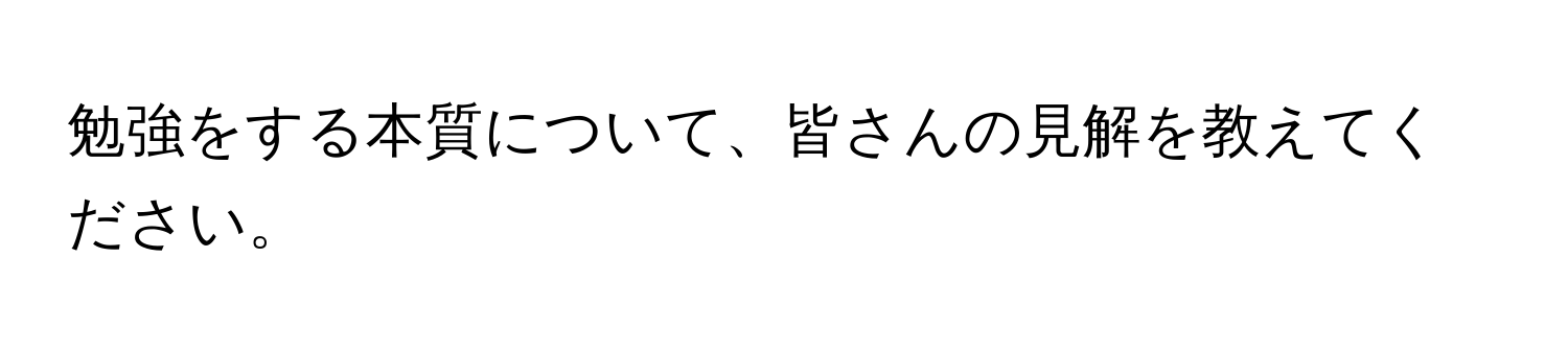 勉強をする本質について、皆さんの見解を教えてください。