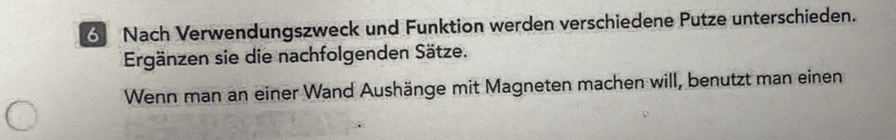 Nach Verwendungszweck und Funktion werden verschiedene Putze unterschieden. 
Ergänzen sie die nachfolgenden Sätze. 
Wenn man an einer Wand Aushänge mit Magneten machen will, benutzt man einen