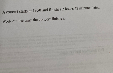 A concert starts at 1950 and finishes 2 hours 42 minutes later. 
Work out the time the concert finishes.