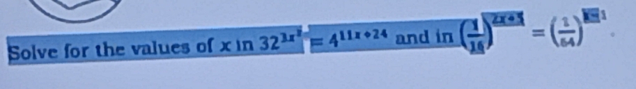 Solve for the values of x in 32^(3x^2)=4^(11x+24) and in ( 1/16 )^ (2x+3)/4 5==frac overline 64