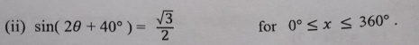 (ii) sin (2θ +40°)= sqrt(3)/2  for 0°≤ x≤ 360°.