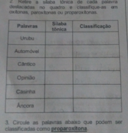 Retire a sílaba tônica de cada palavra 
destacadas no quadro e classifique-as em 
oxitonas, paroxitonas ou proparoxitonas. 
3. Circule as palavras abaixo que podem ser 
classificadas como proparoxítona.