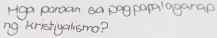 Hga paraan ea pagpapaiagarap 
ng kristigalismo?