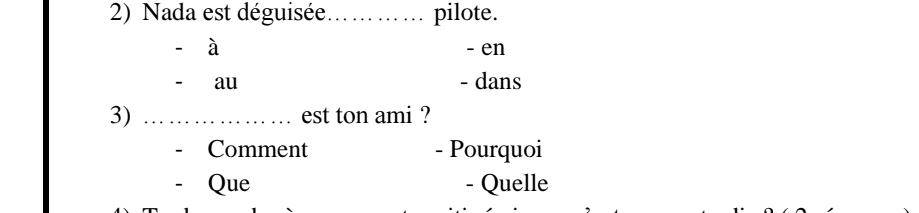 Nada est déguisée_ pilote. 
à - en 
au - dans 
3) _est ton ami ? 
Comment - Pourquoi 
Que - Quelle