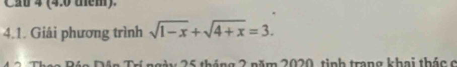 Cau 4 (4.0 diểm). 
4.1. Giải phương trình sqrt(1-x)+sqrt(4+x)=3. 
tày 25 tháng 2 năm 2020, tinh trang khai thác c