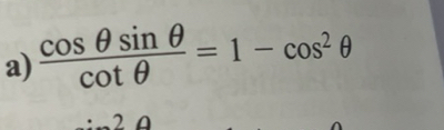 Solved: cos θ sin θ /cot θ =1-cos^2θ 2 0 [Math]
