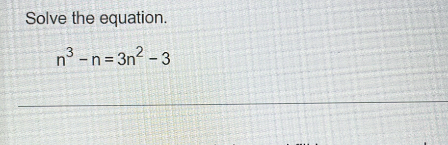 Solve the equation.
n^3-n=3n^2-3