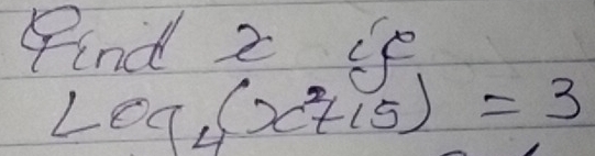 Find z ie
log _4(x^2+15)=3