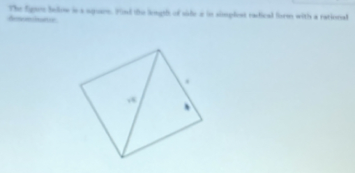 The fignoe bellow is a agure. Find the length of side a in simplest radical form with a rational 
desuminance