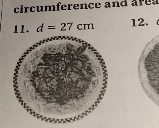 circumference and area 
11. d=27cm 12.