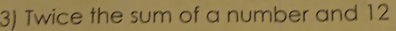 Twice the sum of a number and 12