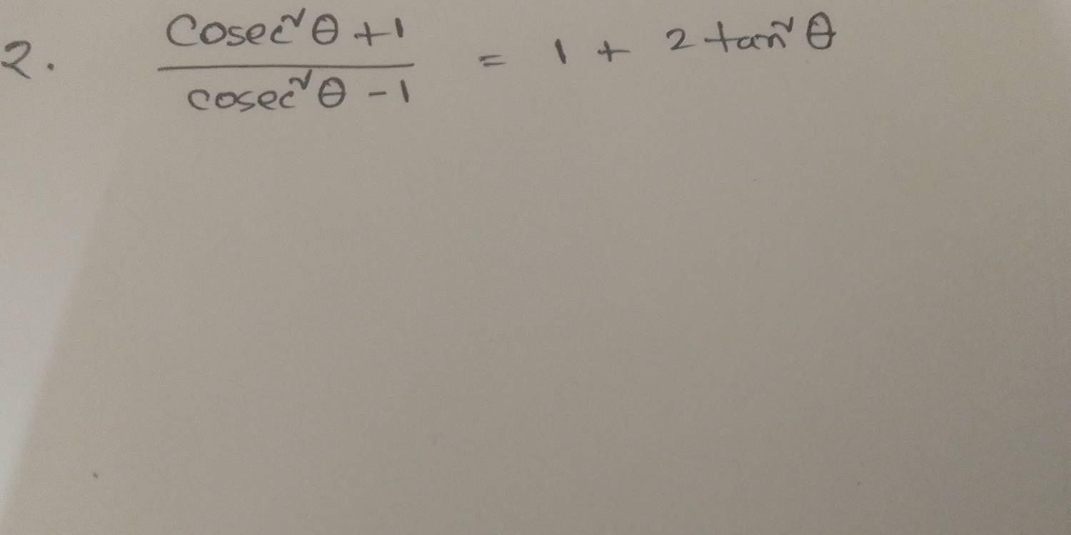  (cosec^2θ +1)/cosec^2θ -1 =1+2tan^2θ