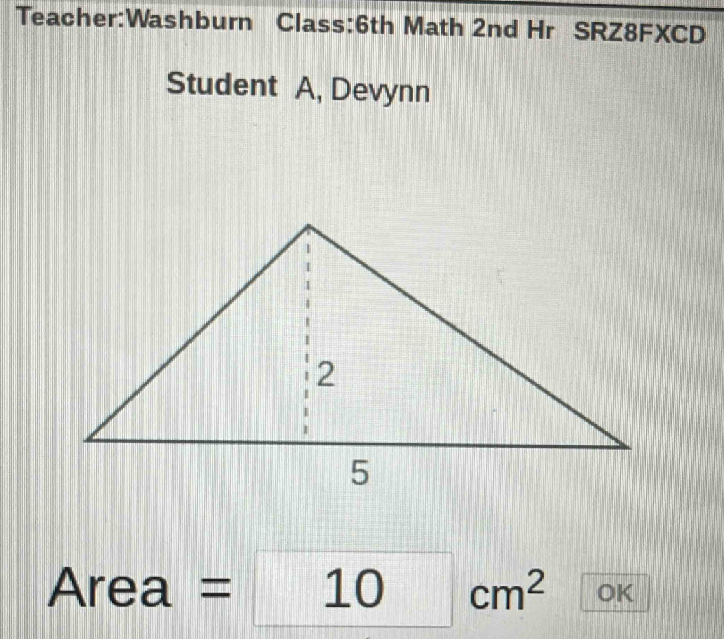 Math 2nd Hr SRZ8FXCD 
Student A, Devynn 
Area =10cm^2 OK