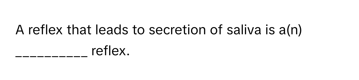 A reflex that leads to secretion of saliva is a(n) __________ reflex.