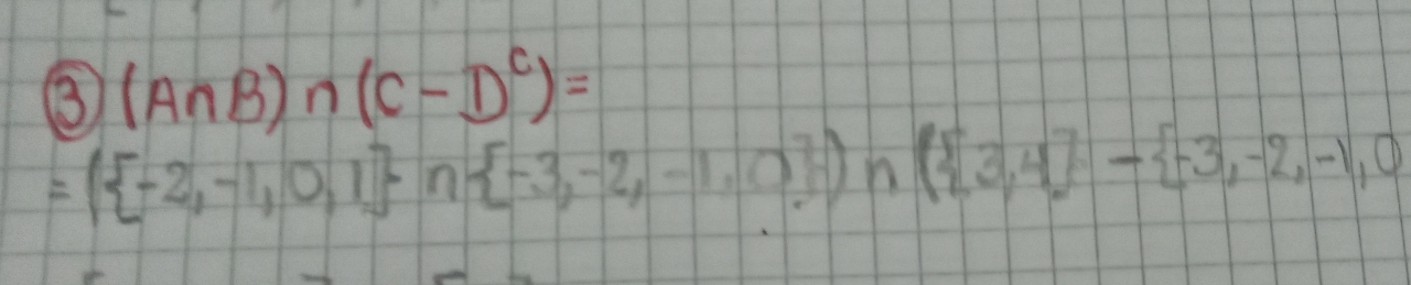 (A∩ B)∩ (C-D^C)=
=( -2,-1,0,1 ∩  -3,-2,-1,0 )∩ ( 3,4 - -3,-2,-1,0