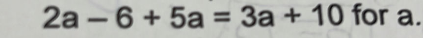 2a-6+5a=3a+10 for a.